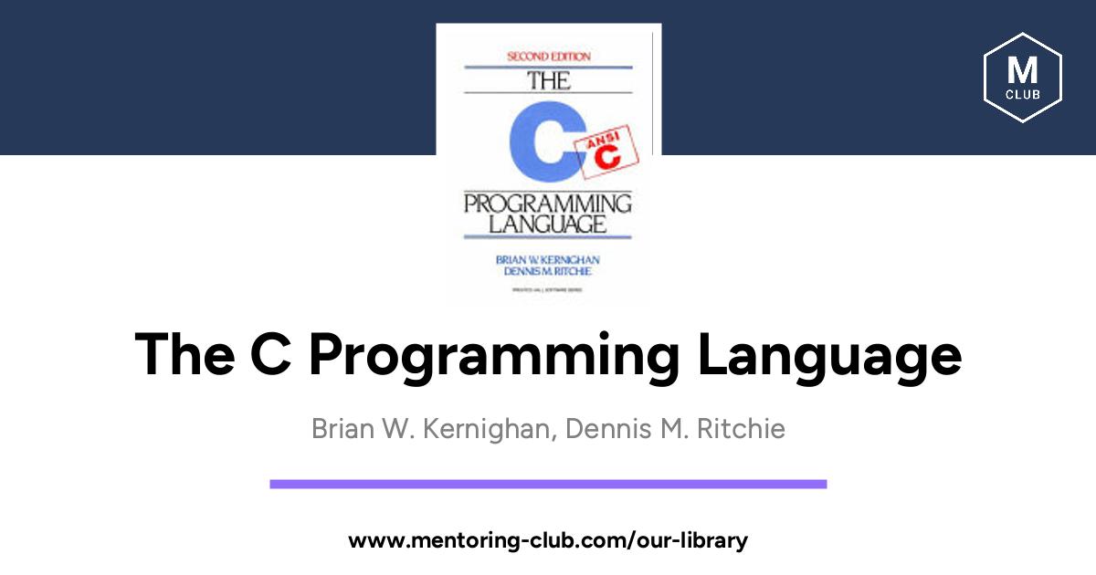 The C Programming Language, by Brian W. Kernighan, Dennis M. Ritchie