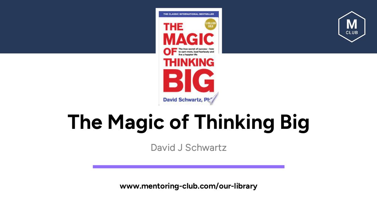 The Magic Of Thinking Big, By David J Schwartz