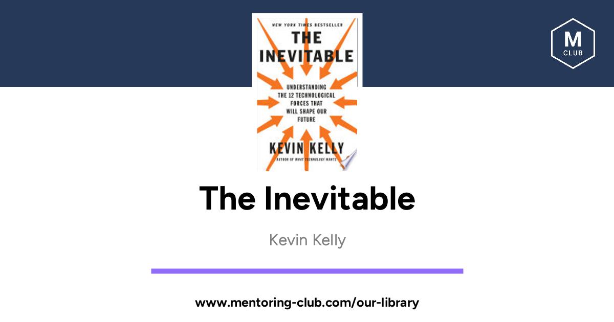 The Inevitable - Understanding the 12 Technological Forces That Will Shape  Our Future, by Kevin Kelly