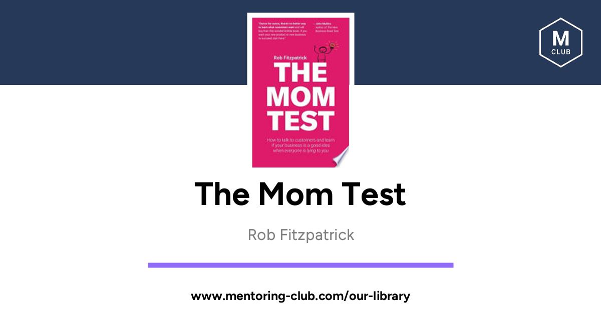 The Mom Test: How to talk to customers & learn if your business is a good  idea when everyone is lying to you