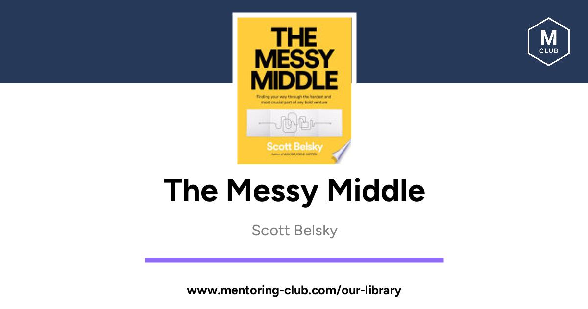 The Messy Middle - Finding Your Way Through the Hardest and Most ...