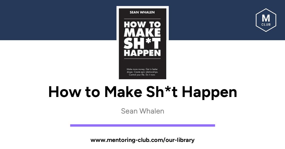 https://www.mentoring-club.com/our-library/sean-whalen-how-to-make-sht-happen---make-more-money-get-in-better-shape-create-epic-relationships-and-control-your-life/ogimage.jpg